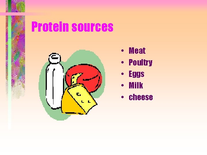 Protein sources • • • Meat Poultry Eggs Milk cheese 