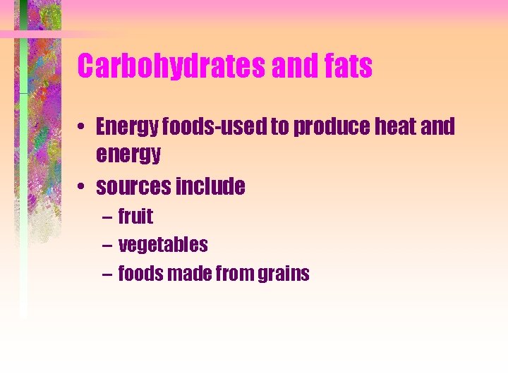 Carbohydrates and fats • Energy foods-used to produce heat and energy • sources include
