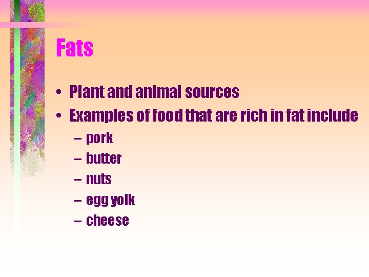 Fats • Plant and animal sources • Examples of food that are rich in