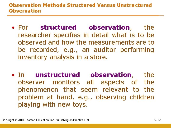 Observation Methods Structured Versus Unstructured Observation • For structured observation, the researcher specifies in