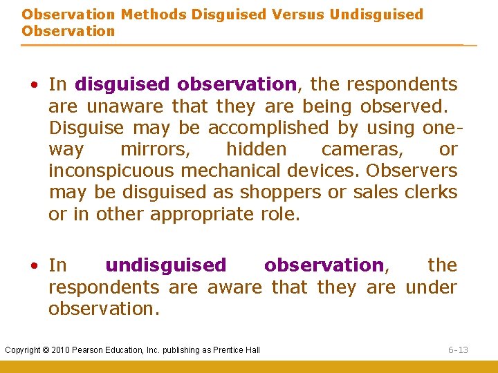 Observation Methods Disguised Versus Undisguised Observation • In disguised observation, the respondents are unaware