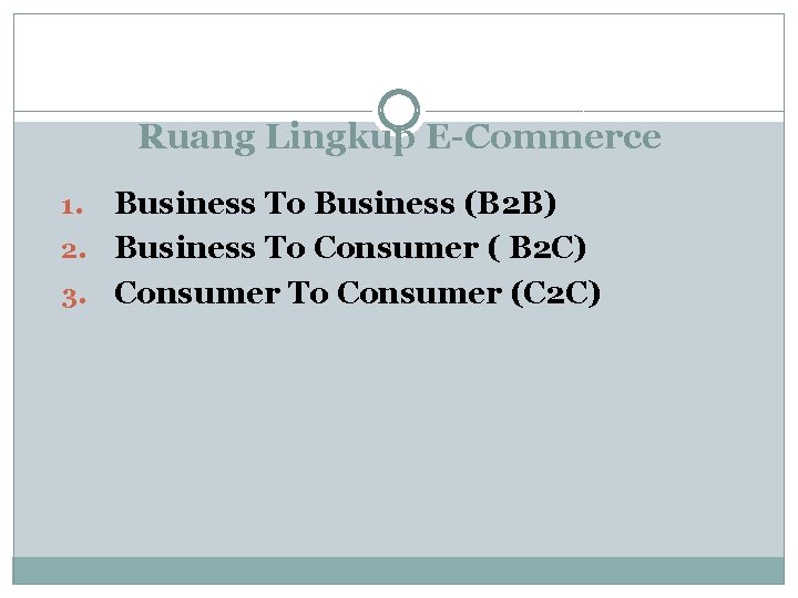 Ruang Lingkup E-Commerce Business To Business (B 2 B) 2. Business To Consumer (