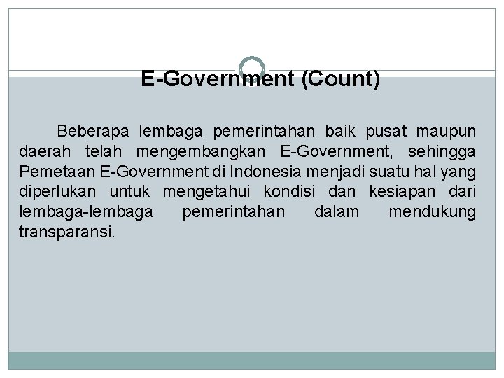 E-Government (Count) Beberapa lembaga pemerintahan baik pusat maupun daerah telah mengembangkan E-Government, sehingga Pemetaan