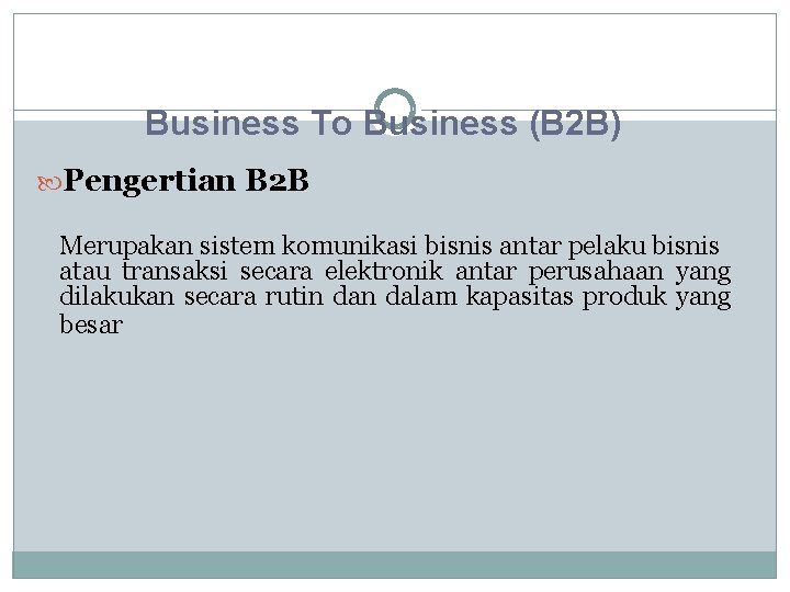 Business To Business (B 2 B) Pengertian B 2 B Merupakan sistem komunikasi bisnis