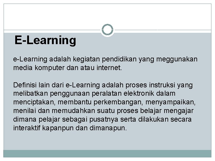 E-Learning e-Learning adalah kegiatan pendidikan yang meggunakan media komputer dan atau internet. Definisi lain