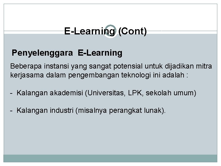 E-Learning (Cont) Penyelenggara E-Learning Beberapa instansi yang sangat potensial untuk dijadikan mitra kerjasama dalam