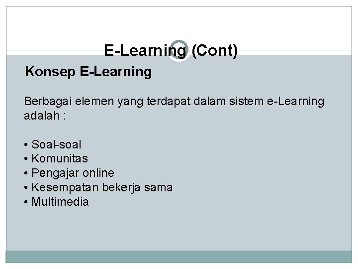 E-Learning (Cont) Konsep E-Learning Berbagai elemen yang terdapat dalam sistem e-Learning adalah : •