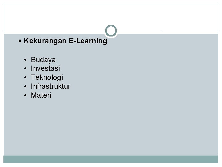 § Kekurangan E-Learning • Budaya • Investasi • Teknologi • Infrastruktur • Materi 