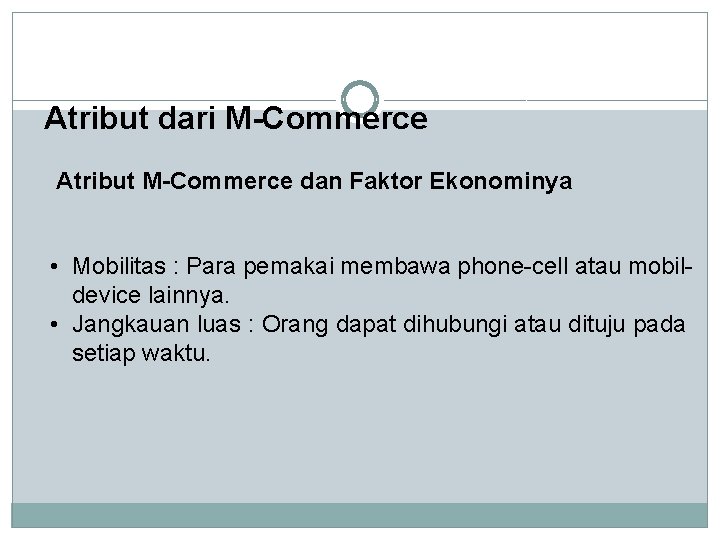 Atribut dari M-Commerce Atribut M-Commerce dan Faktor Ekonominya • Mobilitas : Para pemakai membawa