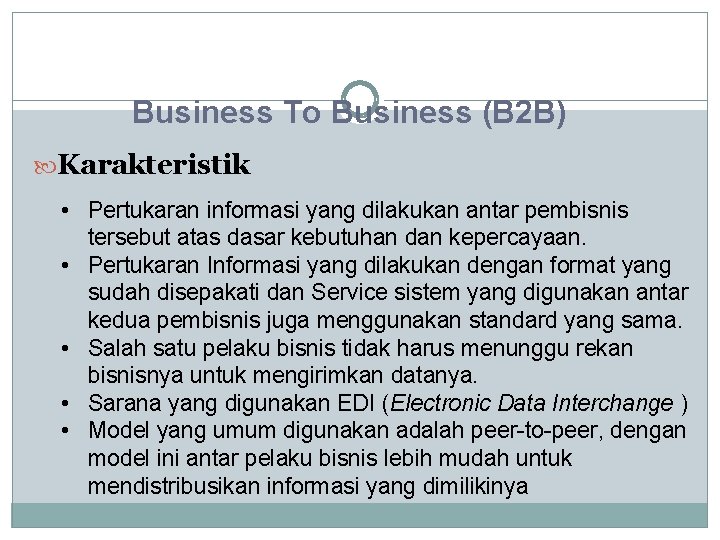 Business To Business (B 2 B) Karakteristik • Pertukaran informasi yang dilakukan antar pembisnis