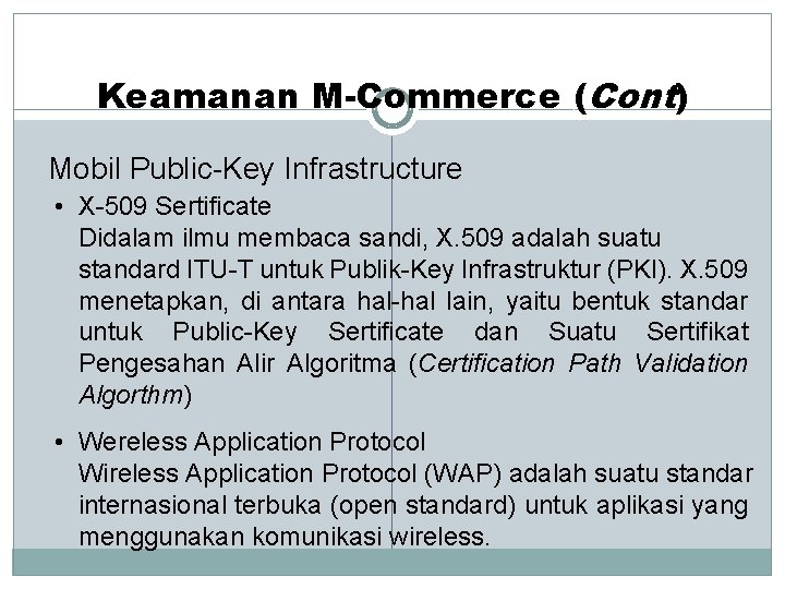 Keamanan M-Commerce (Cont) Mobil Public-Key Infrastructure • X-509 Sertificate Didalam ilmu membaca sandi, X.