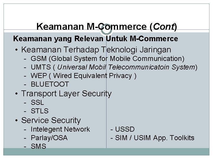 Keamanan M-Commerce (Cont) Keamanan yang Relevan Untuk M-Commerce • Keamanan Terhadap Teknologi Jaringan -