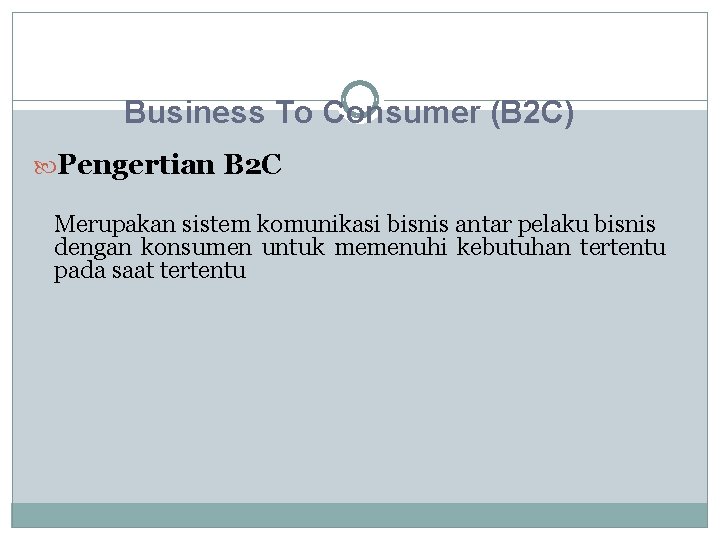 Business To Consumer (B 2 C) Pengertian B 2 C Merupakan sistem komunikasi bisnis