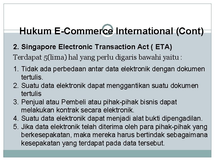 Hukum E-Commerce International (Cont) 2. Singapore Electronic Transaction Act ( ETA) Terdapat 5(lima) hal