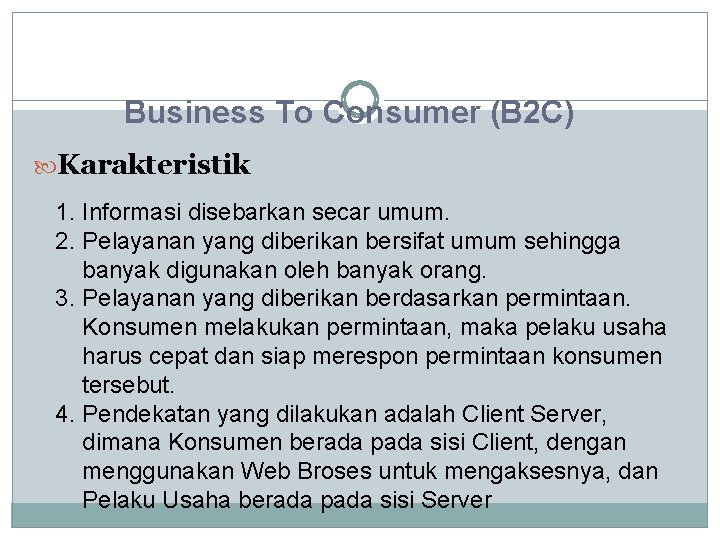 Business To Consumer (B 2 C) Karakteristik 1. Informasi disebarkan secar umum. 2. Pelayanan