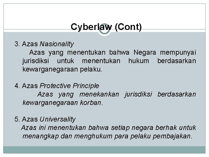 Cyberlaw (Cont) 3. Azas Nasionality Azas yang menentukan bahwa Negara mempunyai jurisdiksi untuk menentukan