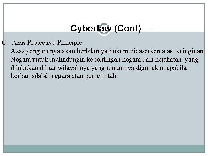Cyberlaw (Cont) 6. Azas Protective Principle Azas yang menyatakan berlakunya hukum didasarkan atas keinginan