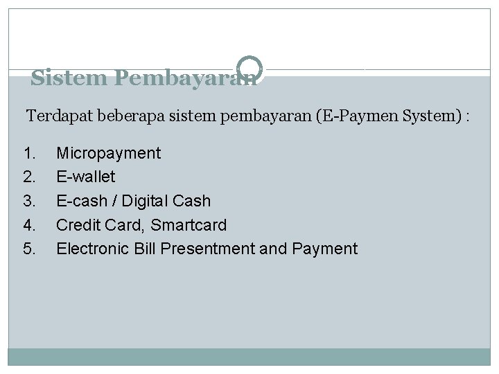 Sistem Pembayaran Terdapat beberapa sistem pembayaran (E-Paymen System) : 1. 2. 3. 4. 5.