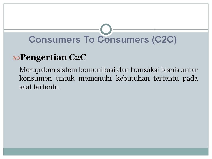 Consumers To Consumers (C 2 C) Pengertian C 2 C Merupakan sistem komunikasi dan