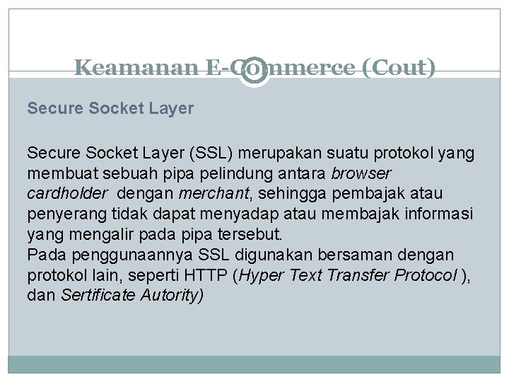 Keamanan E-Commerce (Cout) Secure Socket Layer (SSL) merupakan suatu protokol yang membuat sebuah pipa