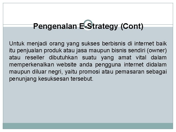 Pengenalan E-Strategy (Cont) Untuk menjadi orang yang sukses berbisnis di internet baik itu penjualan