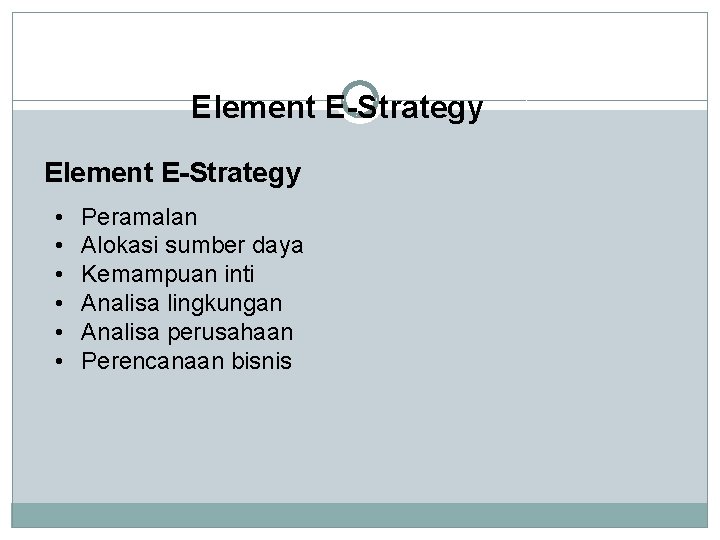 Element E-Strategy • • • Peramalan Alokasi sumber daya Kemampuan inti Analisa lingkungan Analisa