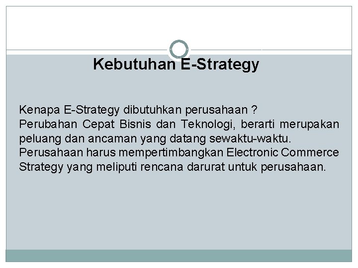 Kebutuhan E-Strategy Kenapa E-Strategy dibutuhkan perusahaan ? Perubahan Cepat Bisnis dan Teknologi, berarti merupakan
