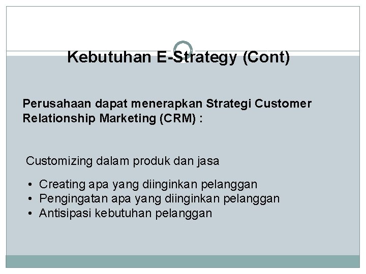 Kebutuhan E-Strategy (Cont) Perusahaan dapat menerapkan Strategi Customer Relationship Marketing (CRM) : Customizing dalam