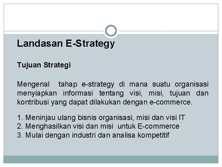 Landasan E-Strategy Tujuan Strategi Mengenal tahap e-strategy di mana suatu organisasi menyiapkan informasi tentang