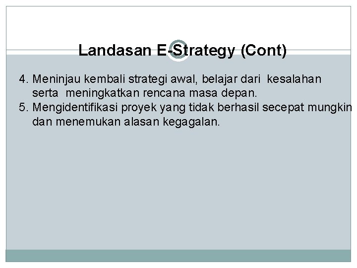 Landasan E-Strategy (Cont) 4. Meninjau kembali strategi awal, belajar dari kesalahan serta meningkatkan rencana