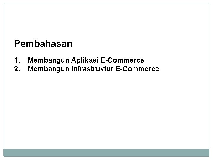 Pembahasan 1. 2. Membangun Aplikasi E-Commerce Membangun Infrastruktur E-Commerce 
