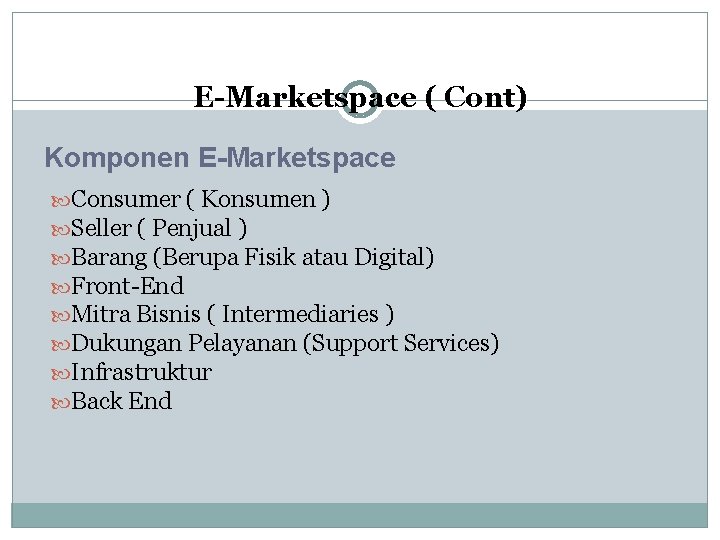 E-Marketspace ( Cont) Komponen E-Marketspace Consumer ( Konsumen ) Seller ( Penjual ) Barang