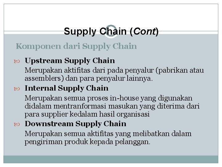 Supply Chain (Cont) Komponen dari Supply Chain Upstream Supply Chain Merupakan aktifitas dari pada