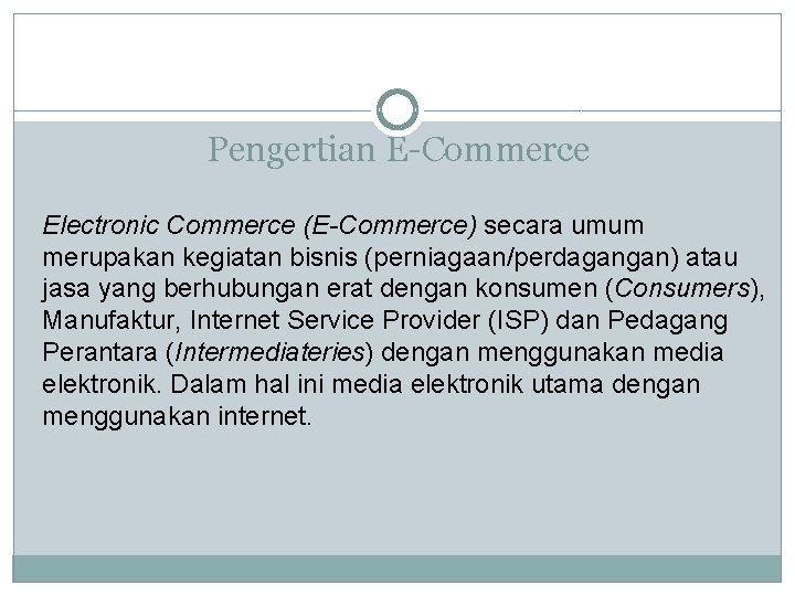 Pengertian E-Commerce Electronic Commerce (E-Commerce) secara umum merupakan kegiatan bisnis (perniagaan/perdagangan) atau jasa yang