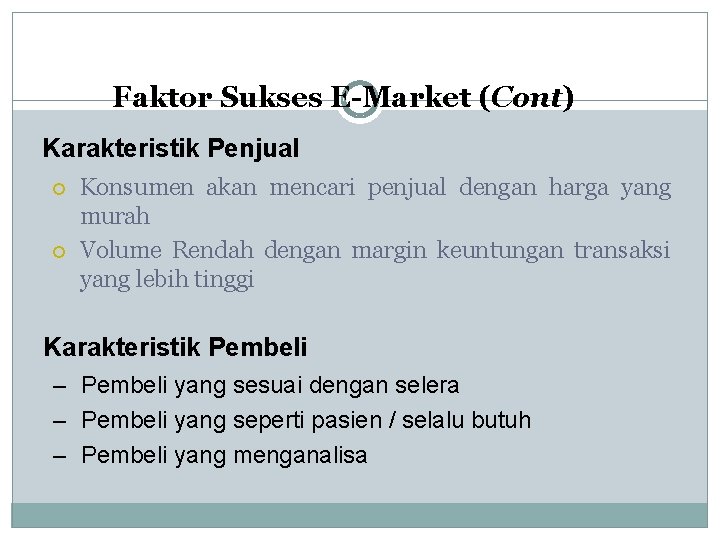 Faktor Sukses E-Market (Cont) Karakteristik Penjual Konsumen akan mencari penjual dengan harga yang murah