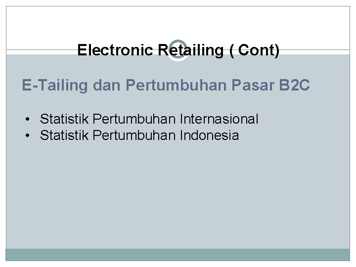 Electronic Retailing ( Cont) E-Tailing dan Pertumbuhan Pasar B 2 C • Statistik Pertumbuhan