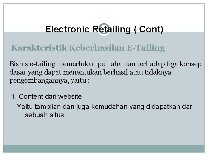 Electronic Retailing ( Cont) Karakteristik Keberhasilan E-Tailing Bisnis e-tailing memerlukan pemahaman terhadap tiga konsep