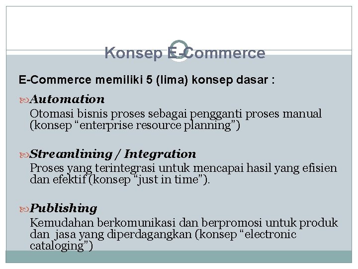 Konsep E-Commerce memiliki 5 (lima) konsep dasar : Automation Otomasi bisnis proses sebagai pengganti