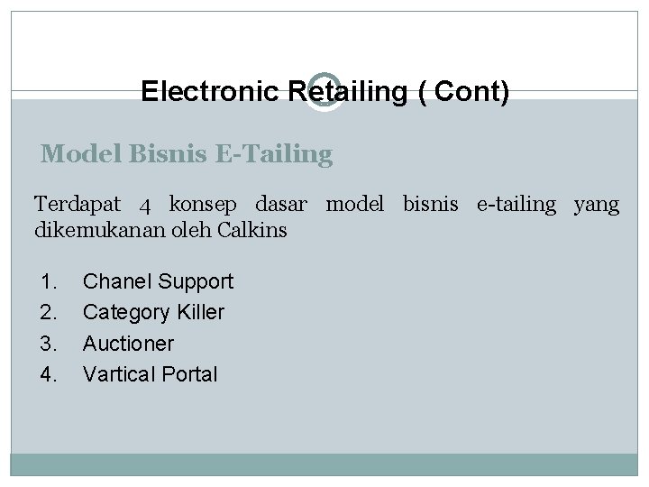 Electronic Retailing ( Cont) Model Bisnis E-Tailing Terdapat 4 konsep dasar model bisnis e-tailing