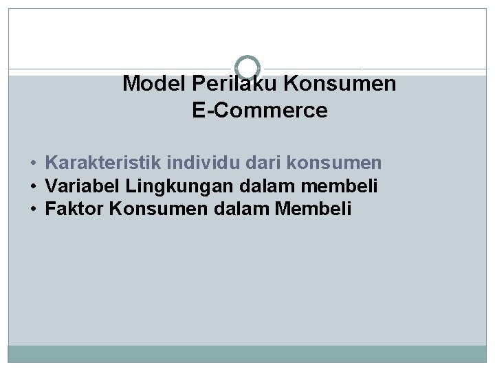 Model Perilaku Konsumen E-Commerce • Karakteristik individu dari konsumen • Variabel Lingkungan dalam membeli