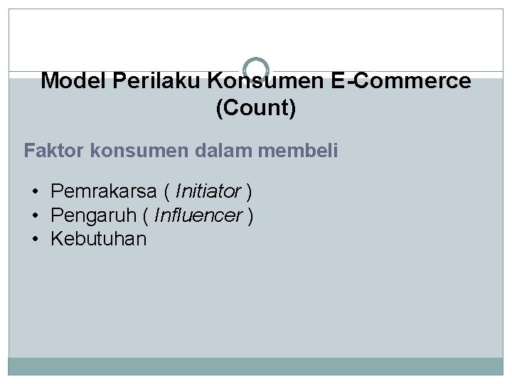 Model Perilaku Konsumen E-Commerce (Count) Faktor konsumen dalam membeli • Pemrakarsa ( Initiator )