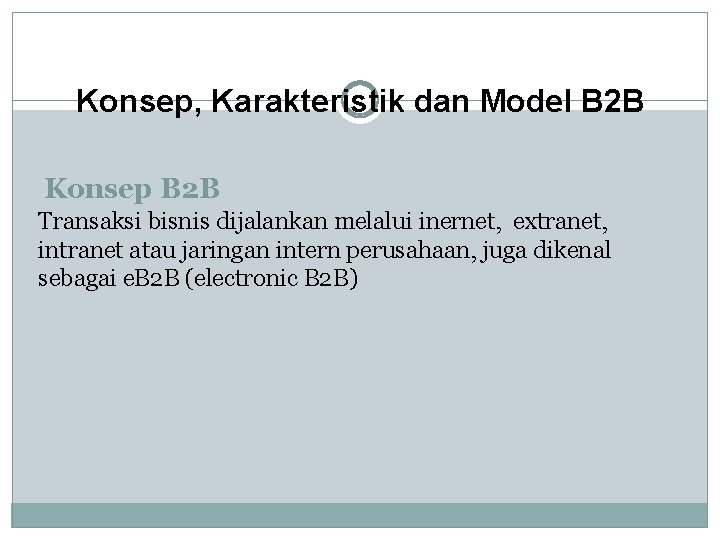 Konsep, Karakteristik dan Model B 2 B Konsep B 2 B Transaksi bisnis dijalankan