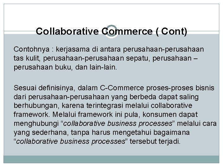 Collaborative Commerce ( Cont) Contohnya : kerjasama di antara perusahaan-perusahaan tas kulit, perusahaan-perusahaan sepatu,