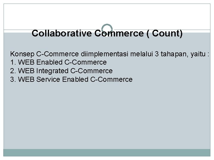 Collaborative Commerce ( Count) Konsep C-Commerce diimplementasi melalui 3 tahapan, yaitu : 1. WEB