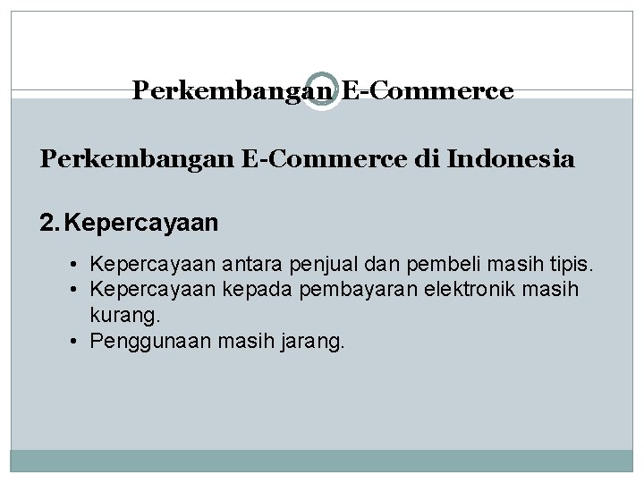 Perkembangan E-Commerce di Indonesia 2. Kepercayaan • Kepercayaan antara penjual dan pembeli masih tipis.