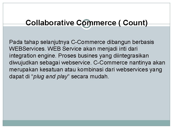 Collaborative Commerce ( Count) Pada tahap selanjutnya C-Commerce dibangun berbasis WEBServices. WEB Service akan
