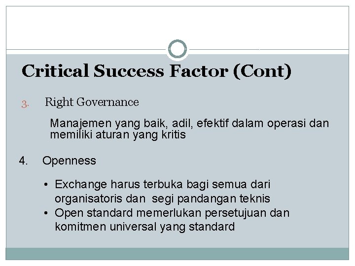 Critical Success Factor (Cont) 3. Right Governance Manajemen yang baik, adil, efektif dalam operasi