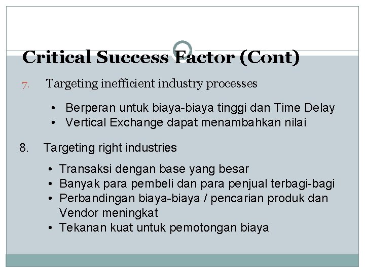 Critical Success Factor (Cont) 7. Targeting inefficient industry processes • Berperan untuk biaya-biaya tinggi