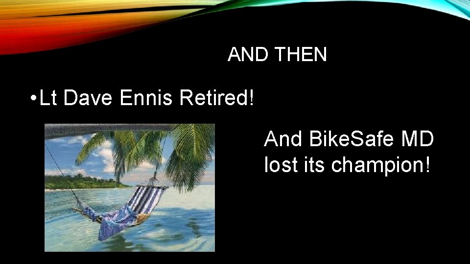 AND THEN • Lt Dave Ennis Retired! And Bike. Safe MD lost its champion!