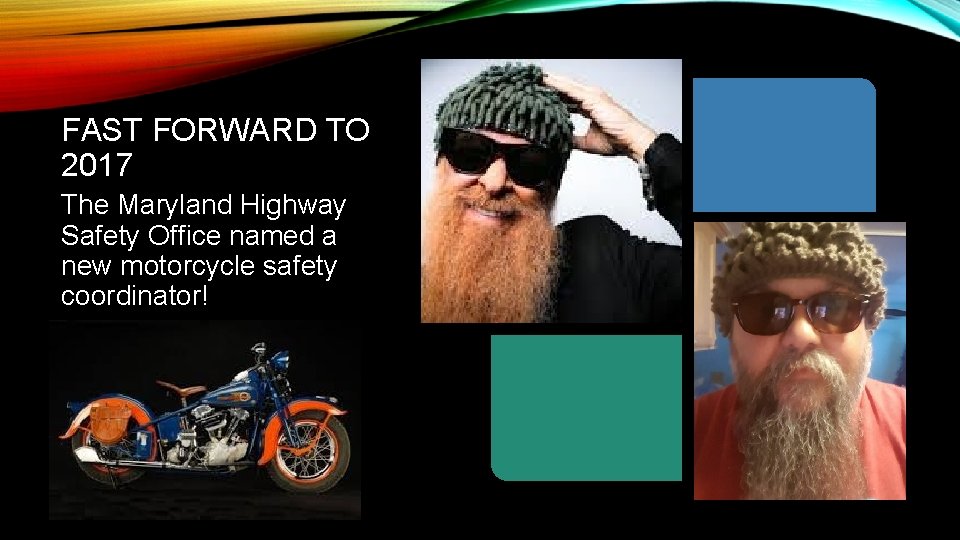 FAST FORWARD TO 2017 The Maryland Highway Safety Office named a new motorcycle safety